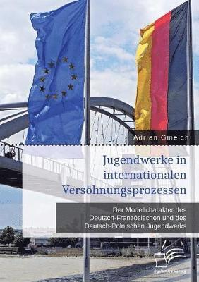 bokomslag Jugendwerke in internationalen Vershnungsprozessen. Der Modellcharakter des Deutsch-Franzsischen und des Deutsch-Polnischen Jugendwerks