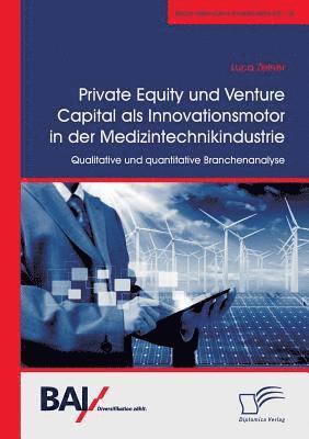 Private Equity und Venture Capital als Innovationsmotor in der Medizintechnikindustrie. Qualitative und quantitative Branchenanalyse 1