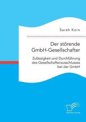 bokomslag Der strende GmbH-Gesellschafter. Zulssigkeit und Durchfhrung des Gesellschafterausschlusses bei der GmbH