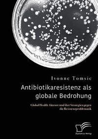 bokomslag Antibiotikaresistenz als globale Bedrohung. Global Health Akteure und ihre Strategien gegen die Resistenzproblematik