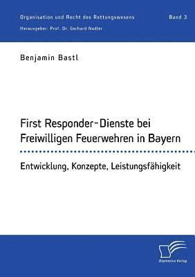 Benjamin Bastl, Gerhard Nadler - First Responder-Dienste bei Freiwilligen Feuerwehren in Bayern. Entwicklung, Konzepte, Leistungsfähigkeit, Häftad