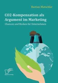 bokomslag CO2-Kompensation als Argument im Marketing. Chancen und Risiken fr Unternehmen
