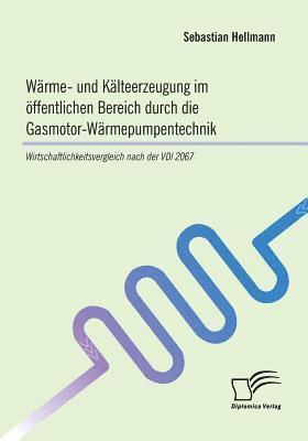 Sebastian Hellmann - Wärme- und Kälteerzeugung im öffentlichen Bereich durch die Gasmotor-Wärmepumpentechnik, Häftad