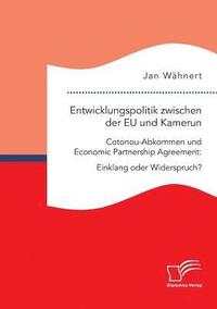 bokomslag Entwicklungspolitik zwischen der EU und Kamerun. Cotonou-Abkommen und Economic Partnership Agreement