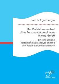 bokomslag Der Rechtsformwechsel eines Personenunternehmens in eine GmbH. Eine steuerliche Vorteilhaftigkeitsanalyse anhand von Parameteruntersuchungen