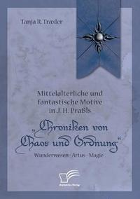 bokomslag Mittelalterliche und fantastische Motive in J. H. Prals &quot;Chroniken von Chaos und Ordnung. Wunderwesen - Artus - Magie