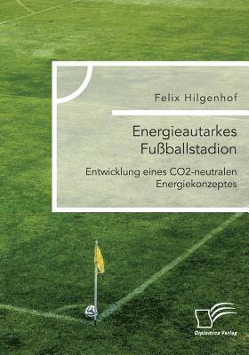 bokomslag Energieautarkes Fußballstadion. Entwicklung eines CO2-neutralen Energiekonzeptes