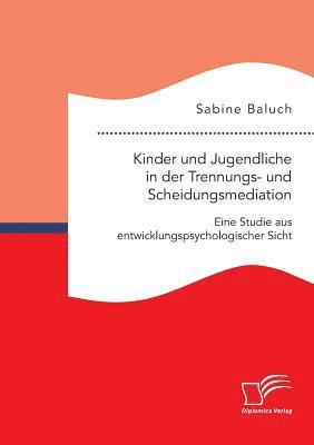 bokomslag Kinder und Jugendliche in der Trennungs- und Scheidungsmediation. Eine Studie aus entwicklungspsychologischer Sicht