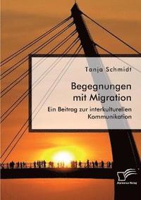 bokomslag Begegnungen mit Migration. Ein Beitrag zur interkulturellen Kommunikation