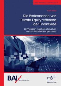 bokomslag Die Performance von Private Equity wahrend der Finanzkrise. Ein Vergleich zwischen alternativen und traditionellen Anlageklassen