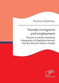 bokomslag Female immigrants and employment. Factors currently impeding integration of displaced women into the German labour market