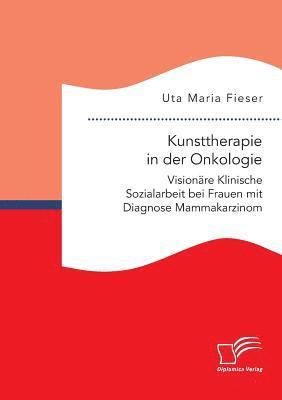 bokomslag Kunsttherapie in der Onkologie. Visionäre Klinische Sozialarbeit bei Frauen mit Diagnose Mammakarzinom