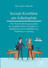 bokomslag Soziale Konflikte am Arbeitsplatz. Wie Persönlichkeitseigenschaften das Konfliktverhalten beeinflussen - Implikationen für Konfliktklärung, Mediation & Coaching