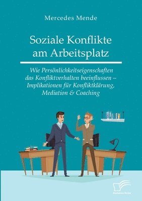 bokomslag Soziale Konflikte am Arbeitsplatz. Wie Persönlichkeitseigenschaften das Konfliktverhalten beeinflussen - Implikationen für Konfliktklärung, Mediation & Coaching