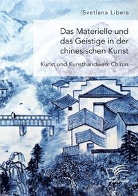 bokomslag Materielle und das Geistige in der chinesischen Kunst. Kunst und Kunsthandwerk Chinas