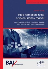 bokomslag Price formation in the cryptocurrency market. A hypotheses driven econometric analysis of cryptocurrency price determinants