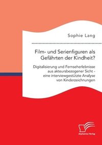 bokomslag Film- und Serienfiguren als Gefahrten der Kindheit? Digitalisierung und Fernseherlebnisse aus akteursbezogener Sicht - eine interviewgestutzte Analyse von Kinderzeichnungen