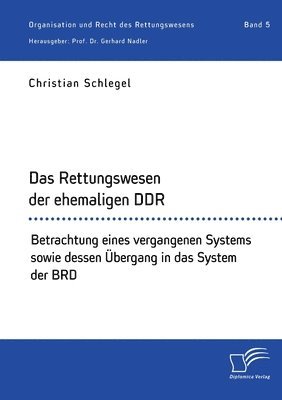 bokomslag Das Rettungswesen der ehemaligen DDR. Betrachtung eines vergangenen Systems sowie dessen UEbergang in das System der BRD