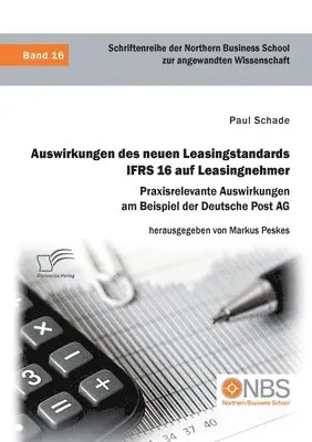 Paul Schade, Markus Peskes - Auswirkungen des neuen Leasingstandards IFRS 16 auf Leasingnehmer. Praxisrelevante Auswirkungen am Beispiel der Deutsche Post AG, Häftad. Tillgänglighet: Lägg i varukorg