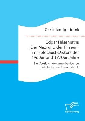 Edgar Hilsenraths "Der Nazi und der Friseur im Holocaust-Diskurs der 1960er und 1970er Jahre. Ein Vergleich der amerikanischen und deutschen Literaturkritik
