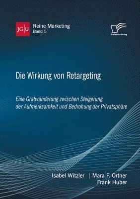 Frank Huber, Mara F Ortner, Isabel Witzler, Mara F. Ortner - Wirkung von Retargeting. Eine Gratwanderung zwischen Steigerung der Aufmerksamkeit und Bedrohung der Privatsphäre, Häftad