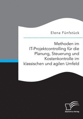 Methoden im IT-Projektcontrolling fr die Planung, Steuerung und Kostenkontrolle im klassischen und agilen Umfeld 1