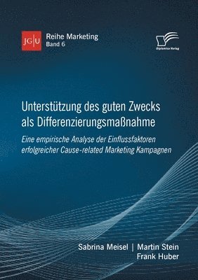 Untersttzung des guten Zwecks als Differenzierungsmanahme. Eine empirische Analyse der Einflussfaktoren erfolgreicher Cause-related Marketing Kampagnen 1