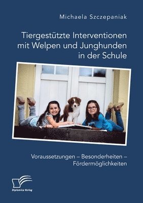 bokomslag Tiergestutzte Interventionen mit Welpen und Junghunden in der Schule. Voraussetzungen - Besonderheiten - Foerdermoeglichkeiten