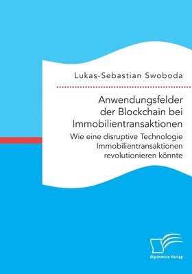 bokomslag Anwendungsfelder der Blockchain bei Immobilientransaktionen. Wie eine disruptive Technologie Immobilientransaktionen revolutionieren koennte