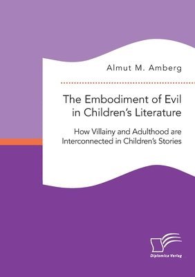 The Embodiment of Evil in Children's Literature. How Villainy and Adulthood are Interconnected in Children's Stories 1