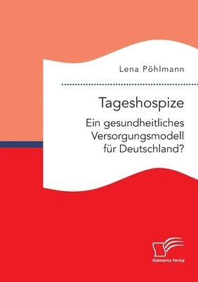 bokomslag Tageshospize. Ein gesundheitliches Versorgungsmodell für Deutschland?