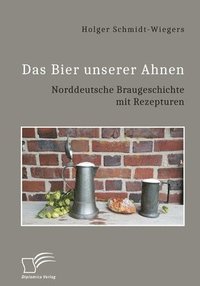 bokomslag Das Bier unserer Ahnen. Norddeutsche Braugeschichte mit Rezepturen