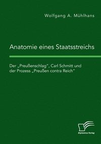 bokomslag Anatomie eines Staatsstreichs. Der 'Preussenschlag, Carl Schmitt und der Prozess 'Preussen contra Reich
