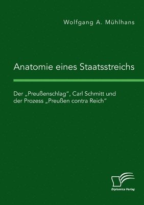 bokomslag Anatomie eines Staatsstreichs. Der 'Preussenschlag, Carl Schmitt und der Prozess 'Preussen contra Reich