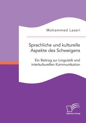 Sprachliche und kulturelle Aspekte des Schweigens. Ein Beitrag zur Linguistik und interkulturellen Kommunikation 1