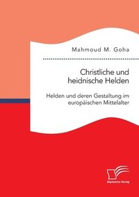 bokomslag Christliche und heidnische Helden. Helden und deren Gestaltung im europaischen Mittelalter