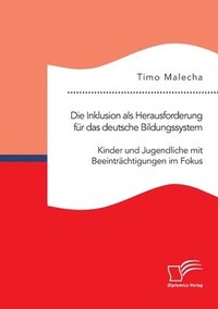 bokomslag Die Inklusion als Herausforderung fur das deutsche Bildungssystem. Kinder und Jugendliche mit Beeintrachtigungen im Fokus