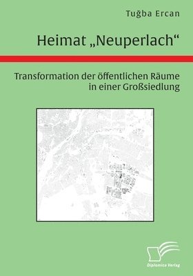 Tuğba Ercan - Heimat Neuperlach. Transformation der öffentlichen Räume in einer Großsiedlung, Häftad