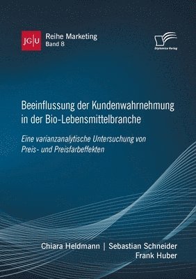 Frank Huber, Sebastian Schneider, Chiara Heldmann - Beeinflussung der Kundenwahrnehmung in der Bio-Lebensmittelbranche. Eine varianzanalytische Untersuchung von Preis- und Preisfarbeffekten, Häftad