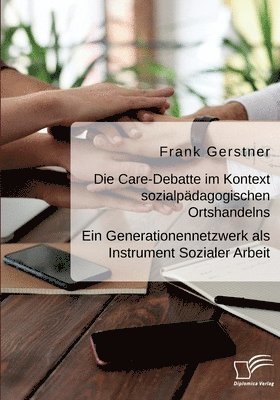 bokomslag Care-Debatte im Kontext sozialpädagogischen Ortshandelns. Ein Generationennetzwerk als Instrument Sozialer Arbeit
