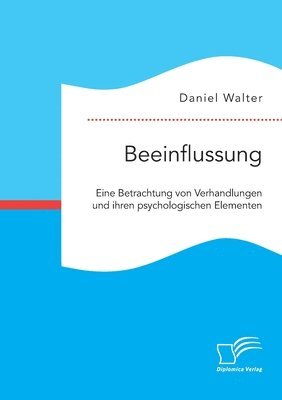 bokomslag Beeinflussung. Eine Betrachtung von Verhandlungen und ihren psychologischen Elementen