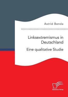 Linksextremismus in Deutschland. Eine qualitative Studie 1