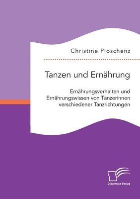 bokomslag Tanzen und Ernahrung. Ernahrungsverhalten und Ernahrungswissen von Tanzerinnen verschiedener Tanzrichtungen