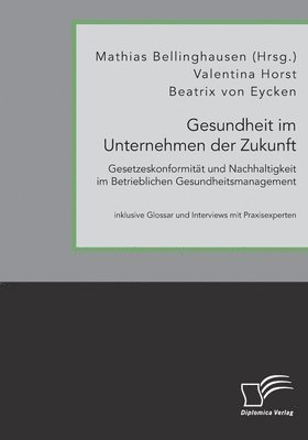 bokomslag Gesundheit im Unternehmen der Zukunft. Gesetzeskonformität und Nachhaltigkeit im Betrieblichen Gesundheitsmanagement