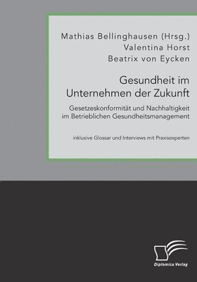 bokomslag Gesundheit im Unternehmen der Zukunft. Gesetzeskonformitat und Nachhaltigkeit im Betrieblichen Gesundheitsmanagement