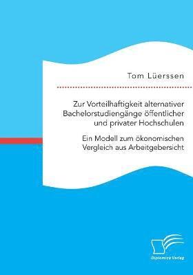 bokomslag Zur Vorteilhaftigkeit alternativer Bachelorstudiengange oeffentlicher und privater Hochschulen. Ein Modell zum oekonomischen Vergleich aus Arbeitgebersicht