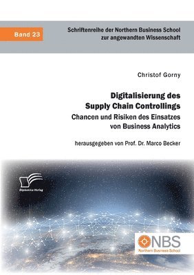 Digitalisierung des Supply Chain Controllings. Chancen und Risiken des Einsatzes von Business Analytics 1
