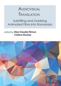 bokomslag Audiovisual Translation. Subtitling and Dubbing Animated Films into Romanian