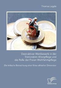 bokomslag Destruktiver Wettbewerb in der Stationären Altenpflege und die Rolle der Freien Wohlfahrtspflege. Die kritische Betrachtung einer Krise ethischer Dimension
