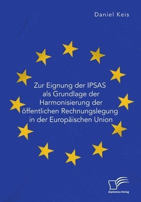 Zur Eignung der IPSAS als Grundlage der Harmonisierung der oeffentlichen Rechnungslegung in der Europaischen Union 1